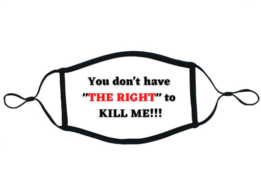 "You don't have "THE RIGHT" To KILL ME!!!!